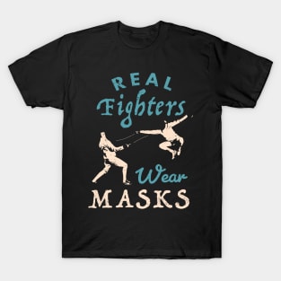 Real Fighters Wear Masks Fencing / Sabre Fencing  / Funny gift for a saber fencer Funny Fencing present Gift for Fencers T-Shirt